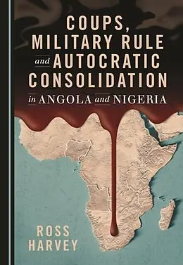 E-Book (pdf) Coups, Military Rule and Autocratic Consolidation in Angola and Nigeria von Ross Harvey