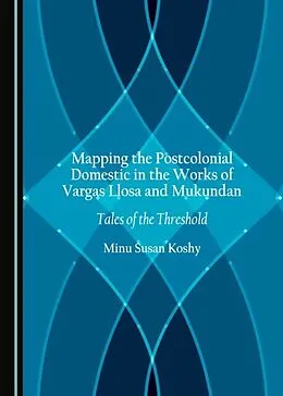 E-Book (pdf) Mapping the Postcolonial Domestic in the Works of Vargas Llosa and Mukundan von Minu Susan Koshy