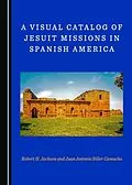 E-Book (pdf) Visual Catalog of Jesuit Missions in Spanish America von Robert H. Jackson, Juan Antonio Siller Camacho