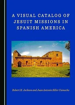 E-Book (pdf) Visual Catalog of Jesuit Missions in Spanish America von Robert H. Jackson, Juan Antonio Siller Camacho
