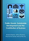 E-Book (pdf) Public Goods, Sustainable Development and the Contribution of Business von Roland Bardy, Arthur Rubens, Raymond Saner