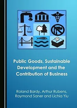 E-Book (pdf) Public Goods, Sustainable Development and the Contribution of Business von Roland Bardy, Arthur Rubens, Raymond Saner