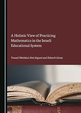 E-Book (pdf) Holistic View of Practicing Mathematics in the Israeli Educational System von Yousef Methkal Abd Algani, Zehavit Gross
