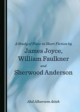 E-Book (pdf) Study of Place in Short Fiction by James Joyce, William Faulkner and Sherwood Anderson von Abd Alkareem Atteh