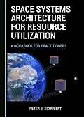 E-Book (pdf) Space Systems Architecture for Resource Utilization von Peter J. Schubert