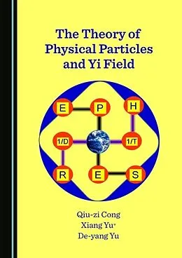 E-Book (pdf) Theory of Physical Particles and Yi Field von Qiu-zi Cong, Xiang Yu, De-yang Yu