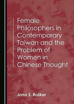 E-Book (pdf) Female Philosophers in Contemporary Taiwan and the Problem of Women in Chinese Thought von Jana S. Rosker