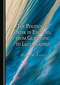 E-Book (pdf) Politics of Drink in England, from Gladstone to Lloyd George von David M. Fahey