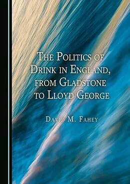 E-Book (pdf) Politics of Drink in England, from Gladstone to Lloyd George von David M. Fahey