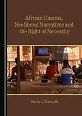 E-Book (pdf) African Cinema, Neoliberal Narratives and the Right of Necessity von Olivier J. Tchouaffe