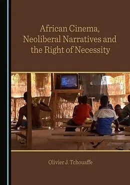 E-Book (pdf) African Cinema, Neoliberal Narratives and the Right of Necessity von Olivier J. Tchouaffe