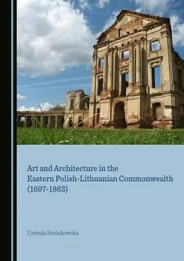 E-Book (pdf) Art and Architecture in the Eastern Polish-Lithuanian Commonwealth (1697-1863) von Urszula Szulakowska