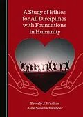 E-Book (pdf) Study of Ethics for All Disciplines with Foundations in Humanity von Beverly J. Whelton, Jane Neuenschwander