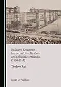 E-Book (pdf) Railways' Economic Impact on Uttar Pradesh and Colonial North India (1860-1914) von Ian D. Derbyshire