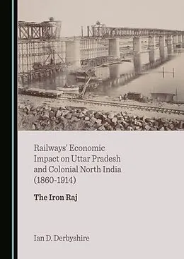 E-Book (pdf) Railways' Economic Impact on Uttar Pradesh and Colonial North India (1860-1914) von Ian D. Derbyshire