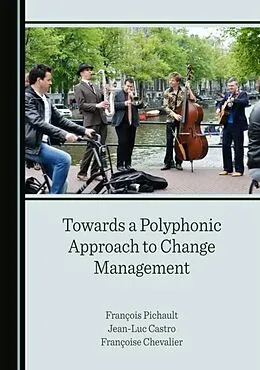 E-Book (pdf) Towards a Polyphonic Approach to Change Management von Francois Pichault, Jean-Luc Castro, Francoise Chevalier