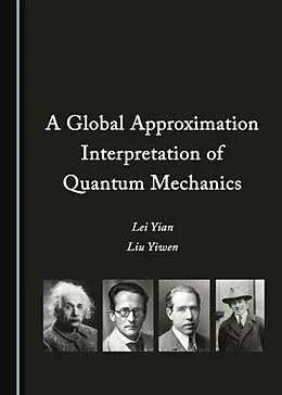 E-Book (pdf) Global Approximation Interpretation of Quantum Mechanics von Lei Yian, Liu Yiwen