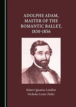 E-Book (pdf) Adolphe Adam, Master of the Romantic Ballet, 1830-1856 von Robert Ignatius Letellier, Nicholas Lester Fuller