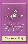 Kartonierter Einband Glorify Yourself - The New Fascinating Guide to Charm and Beauty - A Complete and Up-To-Date Course on Beauty and Charm by one of the Most Famous Beauty Specialists and Consultants in the World von Eleanore King
