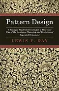 E-Book (epub) Pattern Design - A Book for Students Treating in a Practical Way of the Anatomy, Planning and Evolution of Repeated Ornament von Lewis F. Day