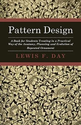 E-Book (epub) Pattern Design - A Book for Students Treating in a Practical Way of the Anatomy, Planning and Evolution of Repeated Ornament von Lewis F. Day