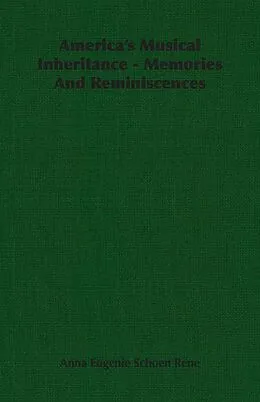 E-Book (epub) America's Musical Inheritance - Memories And Reminiscences von Anna Eugenie Schoen Rene