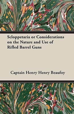 E-Book (epub) Scloppetaria or Considerations on the Nature and Use of Rifled Barrel Guns von Captain Henry Beaufoy