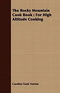 E-Book (epub) The Rocky Mountain Cook Book : For High Altitude Cooking von Caroline Trask Norton