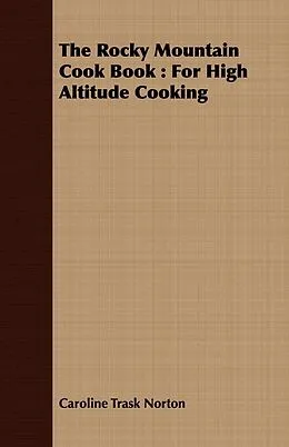 E-Book (epub) The Rocky Mountain Cook Book : For High Altitude Cooking von Caroline Trask Norton