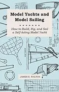 E-Book (epub) Model Yachts and Model Sailing - How to Build, Rig, and Sail a Self-Acting Model Yacht von James E. Walton