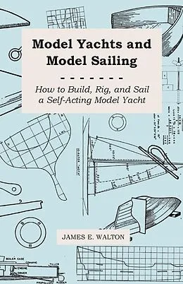 E-Book (epub) Model Yachts and Model Sailing - How to Build, Rig, and Sail a Self-Acting Model Yacht von James E. Walton