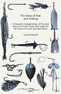 E-Book (epub) The Book of Fish and Fishing - A Complete Compendium of Practical Advice to Guide Those Who Angle for All Fishes in Fresh and Salt Water von Louis Rhead