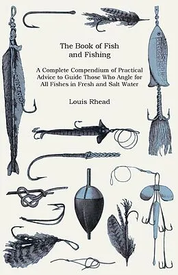 E-Book (epub) The Book of Fish and Fishing - A Complete Compendium of Practical Advice to Guide Those Who Angle for All Fishes in Fresh and Salt Water von Louis Rhead