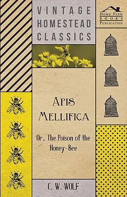 E-Book (epub) Apis Mellifica - Or, The Poison Of The Honey-Bee von C. W. Wolf