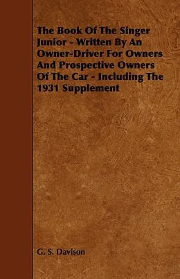 E-Book (epub) The Book of the Singer Junior - Written by an Owner-Driver for Owners and Prospective Owners of the Car - Including the 1931 Supplement von G. S. Davison