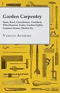 E-Book (epub) Garden Carpentry - Span, Roof, Greenhouse, Toolshed, Wheelbarrow, Gates, Garden Lights, Summer House, Shelter Etc. von Various