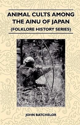 E-Book (epub) Animal Cults Among the Ainu of Japan (Folklore History Series) von John Batchelor