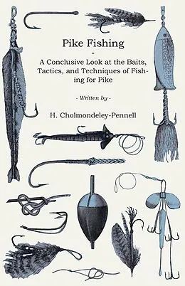 E-Book (epub) Pike Fishing - A Conclusive Look at the Baits, Tactics, and Techniques of Fishing for Pike von H. Cholmondeley-Pennell