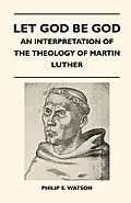 E-Book (epub) Let God Be God - An Interpretation Of The Theology Of Martin Luther von Philip S. Watson