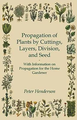 E-Book (epub) Propagation of Plants by Cuttings, Layers, Division, and Seed - With Information on Propagation for the Home Gardener von Peter Henderson
