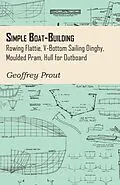 E-Book (epub) Simple Boat-Building - Rowing Flattie, V-Bottom Sailing Dinghy, Moulded Pram, Hull for Outboard von Geoffrey Prout