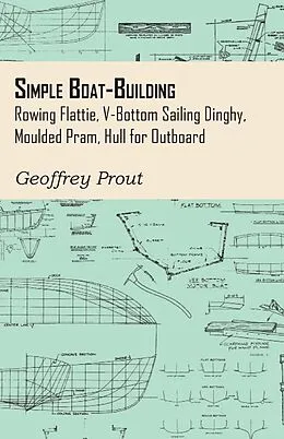 E-Book (epub) Simple Boat-Building - Rowing Flattie, V-Bottom Sailing Dinghy, Moulded Pram, Hull for Outboard von Geoffrey Prout