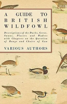 E-Book (epub) A Guide to British Wildfowl - Descriptions of the Ducks, Geese, Swans, Plovers and Waders with Chapters on the Question of Range and Choice of Gun von Various