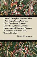 E-Book (epub) Laurie's Complete Fortune Teller - Astrology, Cards, Charms, Dice, Dominoes, Dreams, Gipsy Lore, Mascots, Moles, Numerology, Palmistry, Pictures in the Fire, Tablets of Fate, Teacup Reading von Diana Hawthorne