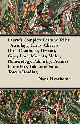 E-Book (epub) Laurie's Complete Fortune Teller - Astrology, Cards, Charms, Dice, Dominoes, Dreams, Gipsy Lore, Mascots, Moles, Numerology, Palmistry, Pictures in the Fire, Tablets of Fate, Teacup Reading von Diana Hawthorne