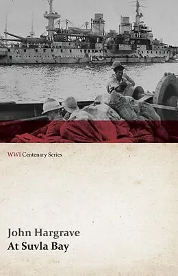 E-Book (epub) At Suvla Bay - Being the Notes and Sketches of Scenes, Characters and Adventures of the Dardanelles Campaign (WWI Centenary Series) von John Hargrave