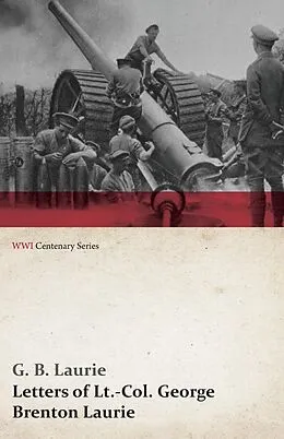 E-Book (epub) Letters of LT.-Col. George Brenton Laurie (WWI Centenary Series) von G. B. Laurie