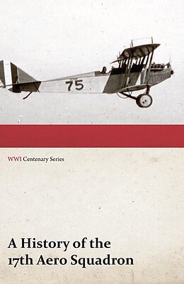 eBook (epub) A History of the 17th Aero Squadron - Nil Actum Reputans Si Quid Superesset Agendum, December, 1918 (WWI Centenary Series) de Anon