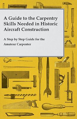 eBook (epub) A Guide to the Carpentry Skills Needed in Historic Aircraft Construction - A Step by Step Guide for the Amateur Carpenter de Anon