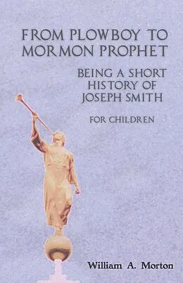 E-Book (epub) From Plowboy to Mormon Prophet: Being a Short History of Joseph Smith for Children von William A. Morton